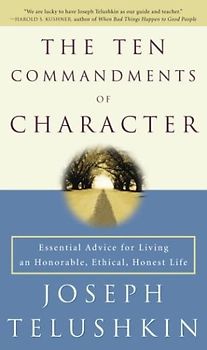 The Ten Commandments of Character: Essential Advice for Living an Honorable, Ethical, Honest Life - Joseph Telushkin