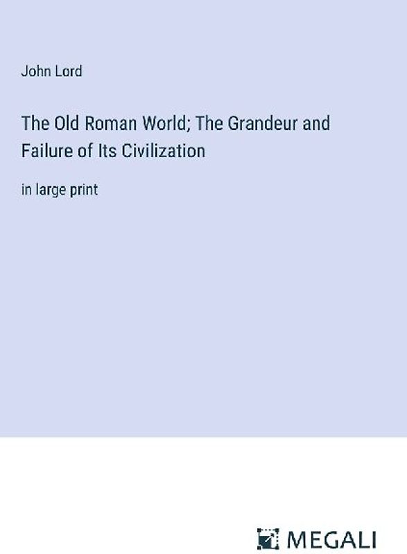 The Old Roman World; The Grandeur and Failure of Its Civilization