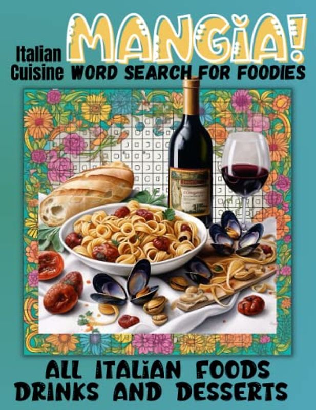 Mangia! Italian Cuisine Word Search for Foodies: Discover the Flavors of Italy: An Engaging and Challenging Word Search Puzzle Book for Food Lovers