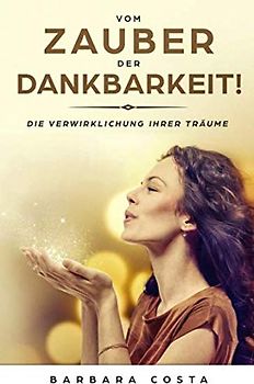 Vom Zauber der Dankbarkeit: Die Verwirklichung Ihrer Träume