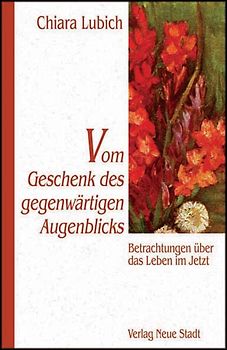 Vom Geschenk des gegenwärtigen Augenblicks