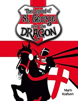 St George and the Dragon: The Legend of Saint George and the Dragon (Mark Watson Children's Books)