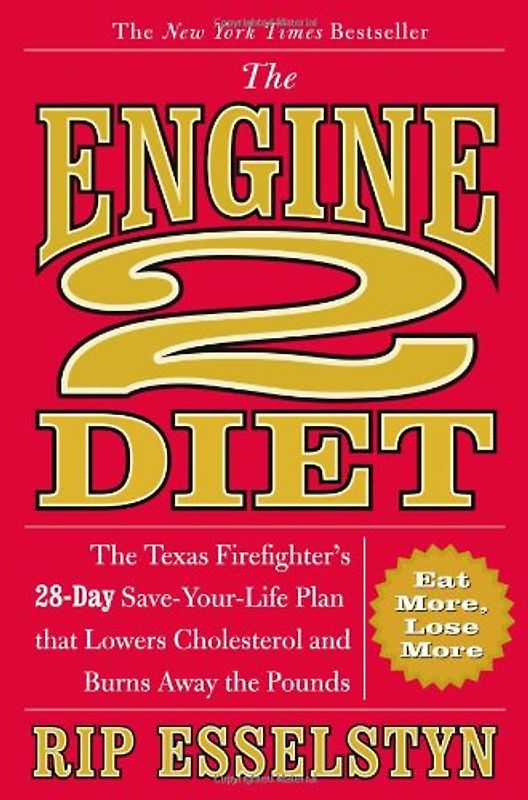 The Engine 2 Diet: The Texas Firefighter's 28-Day Save-Your-Life Plan that Lowers Cholesterol and Burns Away the Pounds - Rip Esselstyn