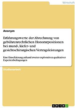 Erfahrungswerte der Abrechnung von gebührenrechtlichen Honorarpositionen bei mund-, kiefer- und gesichtschirurgischen Vertragsleistungen: Eine ... qualitativer Expertenbefragungen