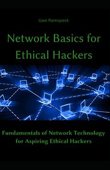 Network Basics for Ethical Hackers: Fundamentals of Network Technology for Aspiring Ethical Hackers