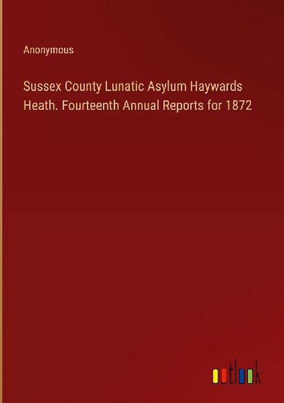 Sussex County Lunatic Asylum Haywards Heath. Fourteenth Annual Reports for 1872