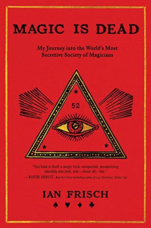 Magic Is Dead: My Journey into the World's Most Secretive Society of Magicians