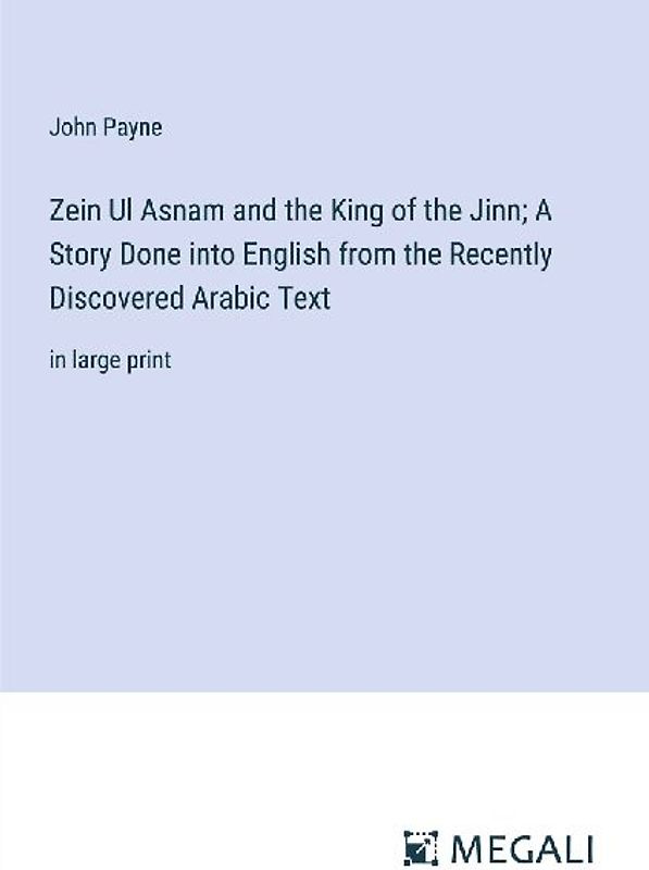 Zein Ul Asnam and the King of the Jinn; A Story Done into English from the Recently Discovered Arabic Text