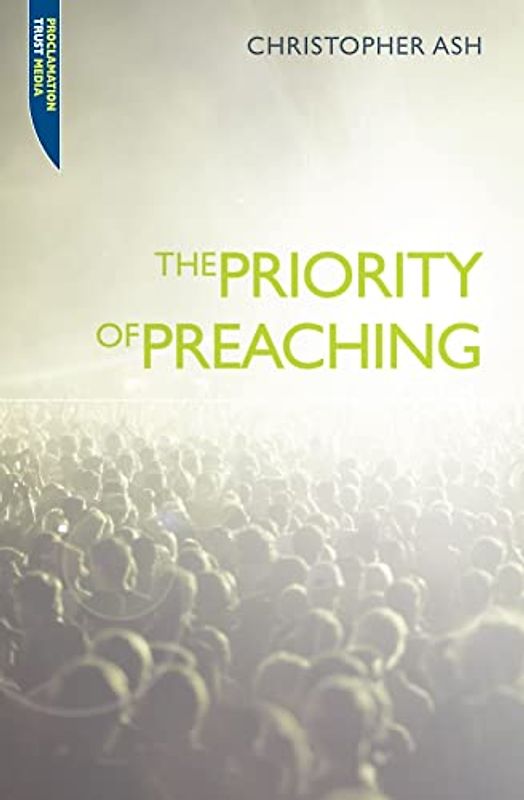 The Priority of Preaching (Proclamation Trust)