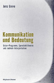 Kommunikation und Bedeutung. Grice-Programm, Sprechakttheorie und radikale Interpretation