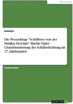 Die Prosaekloge "Schäfferey von der Nimfen Hercinie" Martin Opitz'. Charakterisierung der Schäferdichtung im 17. Jahrhundert