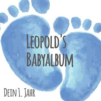 Leopold's Babyalbum - Dein erstes Jahr: Babyalbum zum Ausfüllen - Baby Tagebuch und Erinnerungsalbum für das erste Lebensjahr