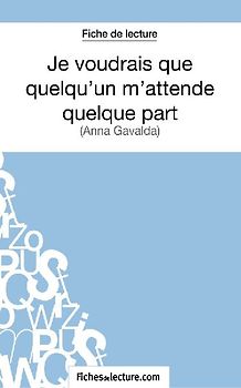 Je voudrais que quelqu'un m'attende quelque part d'Anna Gavalda (Fiche de lecture)