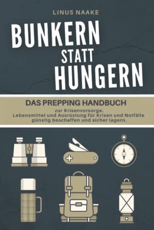 Bunkern statt hungern: Das Prepping Handbuch zur Krisenvorsorge. Lebensmittel und Ausrüstung für Krisen und Notfälle günstig beschaffen und sicher lagern. (Real Life Abenteuer)