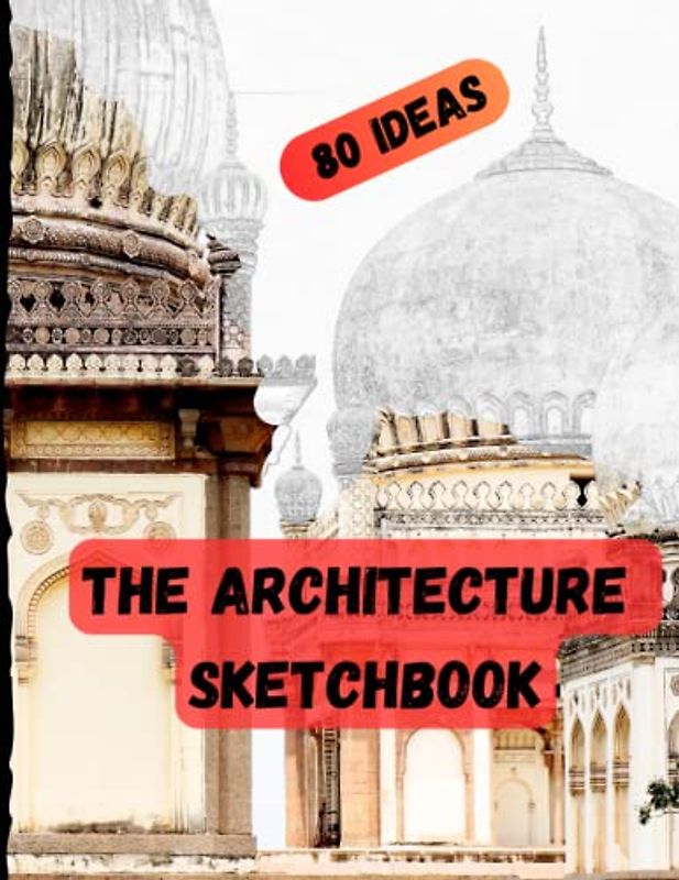 The Architect's Sketchbook: 80 Masterpieces for Inspiration and Drawing: Sketch, Draw, and Design with Real Architectural Treasures