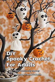 DIY Spooky Crochet For Adults : Many Fabulously Spooky Halloween Crochet Patterns: Complete Guide To Spooky Crochet For Adults