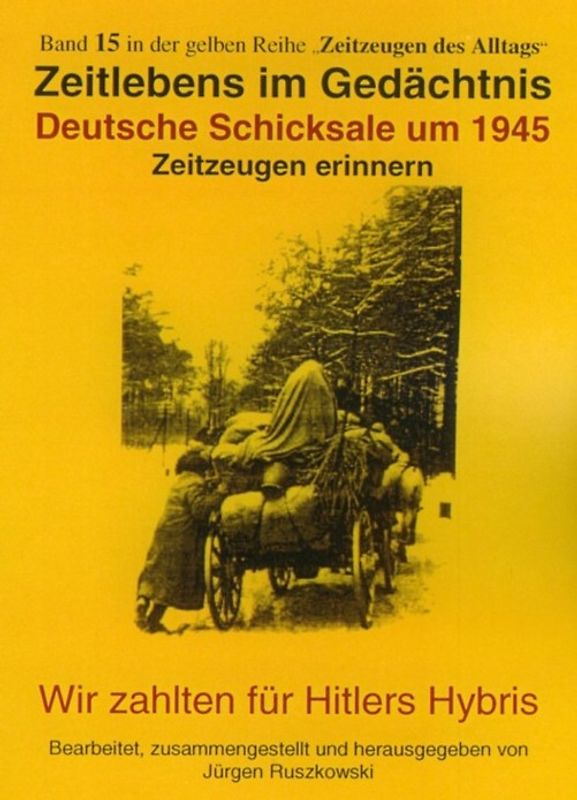 Deutsche Schicksale um 1945. Zeitzeugen erinnern - Wir zahlten für Hitlers Hybris