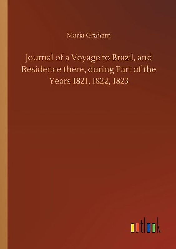 Journal of a Voyage to Brazil, and Residence there, during Part of the Years 1821, 1822, 1823