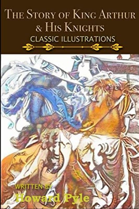 The Story Of King Authur and His Knights: King Arthur and The Knights of the Round Table (Illustrated)
