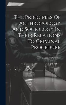 The Principles Of Anthropology And Sociology In Their Relations To Criminal Procedure