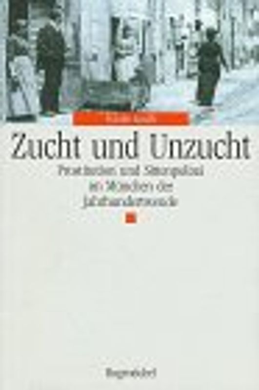 Zucht und Unzucht. Prostitution und Sittenpolizei im München der Jahrhundertwende