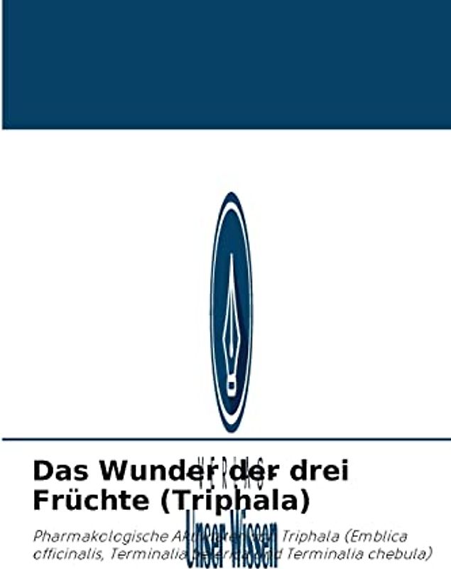 Das Wunder der drei Früchte (Triphala): Pharmakologische Aktivitäten von Triphala (Emblica officinalis, Terminalia belerica und Terminalia chebula)