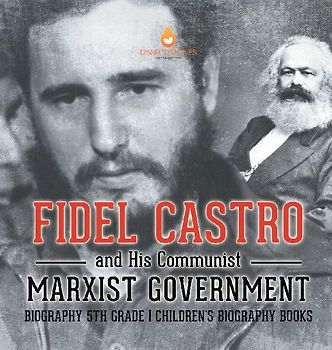 Fidel Castro and His Communist Marxist Government - Biography 5th Grade | Children's Biography Books