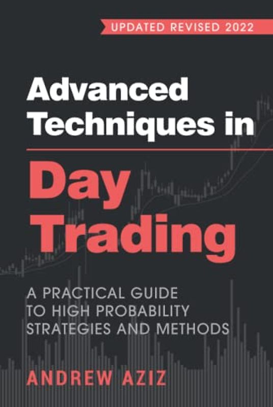 Advanced Techniques in Day Trading: A Practical Guide to High Probability Strategies and Methods