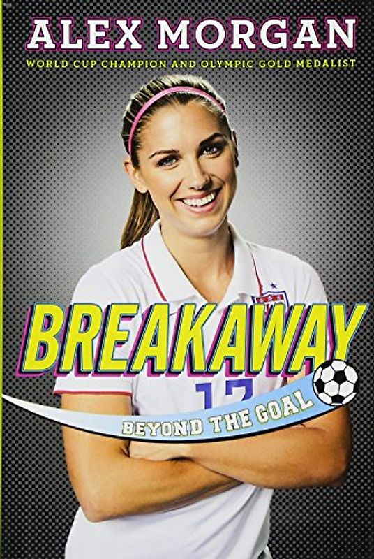 Breakaway: Beyond the Goal - Morgan, Alex
