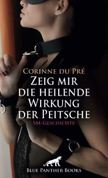 Zeig mir die heilende Wirkung der Peitsche | SM-Geschichte: Wird sie diese harte Tortur wirklich durchstehen? (Love, Passion & Sex)