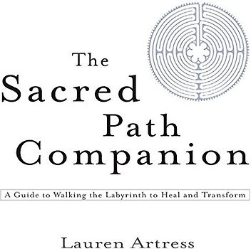 The Sacred Path Companion: A Guide to Walking the Labyrinth to Heal and Transform
