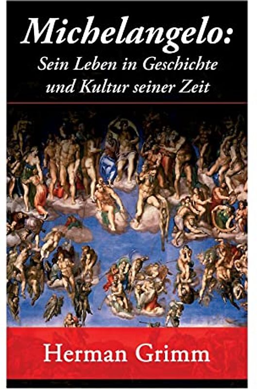 Michelangelo: Sein Leben in Geschichte und Kultur seiner Zeit: Der Blütezeit der Kunst in Florenz und Rom