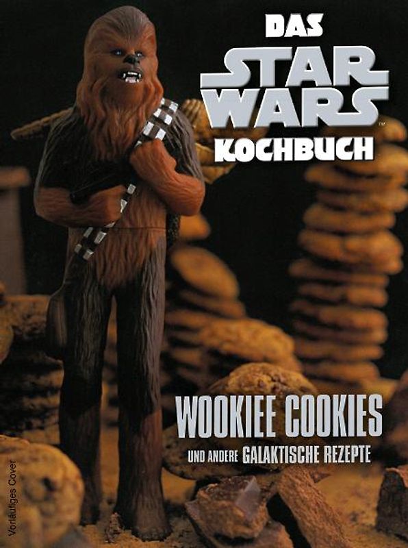 Das STAR WARS Kochbuch: Wookiee Cookies und andere galaktische Rezepte