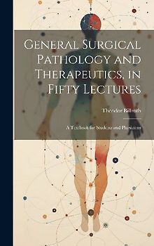 General Surgical Pathology and Therapeutics, in Fifty Lectures: A Textbook for Students and Physicians