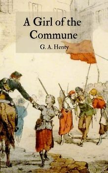 A Girl of the Commune: A Classic Historical Fiction Novel (Annotated)