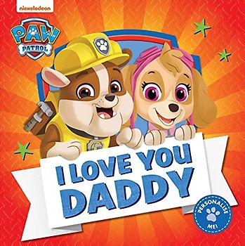 PAW Patrol Picture Book – I Love You Daddy: The perfect Father’s Day illustrated gift book for children aged 2, 3, 4, 5 based on the Nickelodeon TV Series