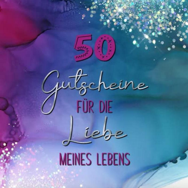 50 Gutscheine: Für die Liebe meines Lebens | mit 25 vorgefertigten um 25 Gutscheinen zum selbst Ausfüllen