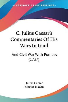 C. Julius Caesar's Commentaries Of His Wars In Gaul