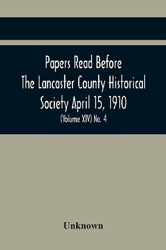Papers Read Before The Lancaster County Historical Society April 15, 1910; History Herself, As Seen In Her Own Workshop; (Volume Xiv) No. 4