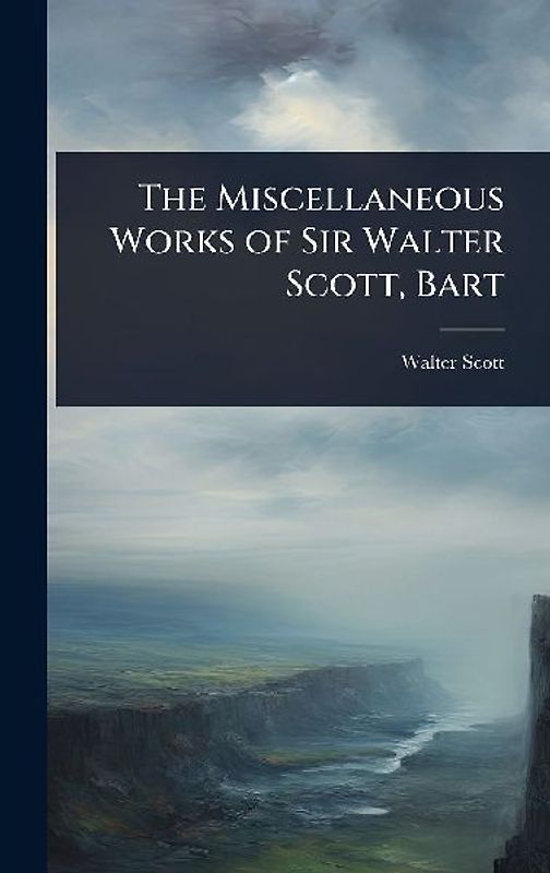 The Miscellaneous Works of Sir Walter Scott, Bart