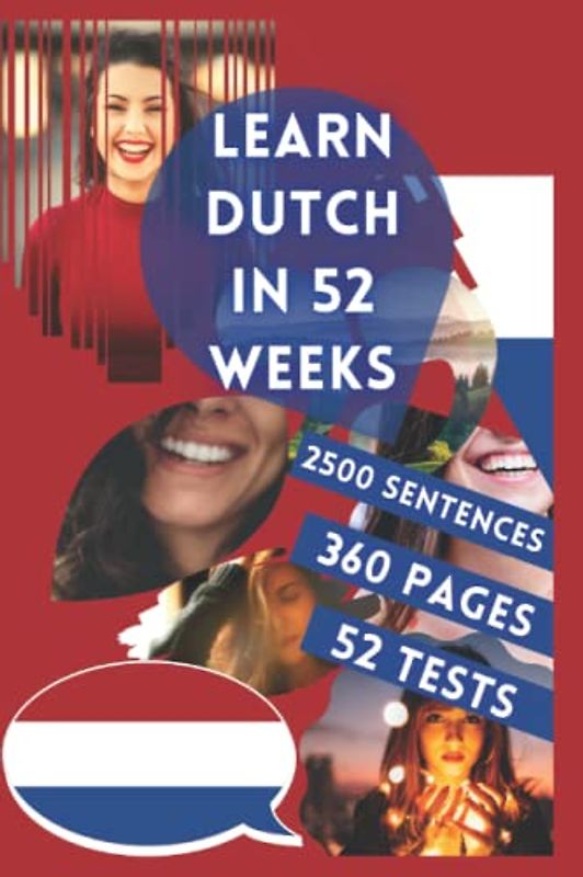 LEARN DUTCH IN 52 WEEKS: With 7 sentences a day, Learn Dutch for beginners, Dutch method, Bilingual Dutch Book, Dutch book for children and adults, Level A1 A2 Dutch Book, Speak Dutch
