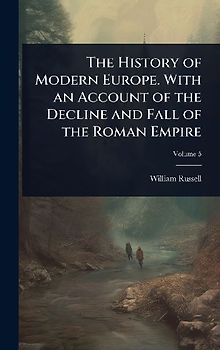 The History of Modern Europe. With an Account of the Decline and Fall of the Roman Empire
