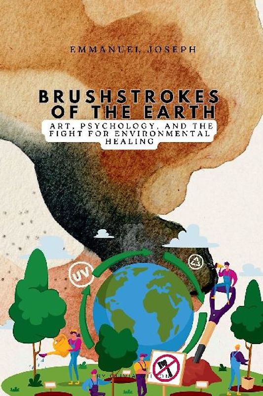 Brushstrokes of the Earth, Art, Psychology, and the Fight for Environmental Healing