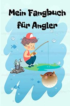 Mein Fangbuch für Angler: Fischen Logbuch speziell für Kinder Notieren Sie alle Ihre Angeltouren, was Sie gefangen haben, mit wem Sie gefischt haben, ... vieles mehr. (Angelbuch für Kinder Band 5)