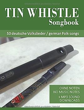 Tin Whistle Songbook - 50 deutsche Volkslieder - german Folk songs: Ohne Noten - No Music Notes + MP3 Sound Downloads (Tin Whistle / Penny Whistle / Pocket Whistle / Low Whistle)