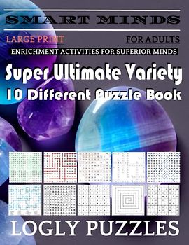 Smart Minds -Variety 10 Different Puzzle Book For Adults: Ultimate Variety Puzzles Large-Print Word Search, Word Maze .Word Spiral ,Word Angles, ... Crossword And Sudoku Easy , Medium And Hard