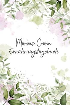 Morbus Crohn Ernährungstagebuch: Darmgesundheit Symptom Tagebuch zum Ausfüllen und Zuordnen von Darm Beschwerden bei Unverträglichkeit, Intoleranz, ... Nahrungsmittelintoleranzen und Allergie