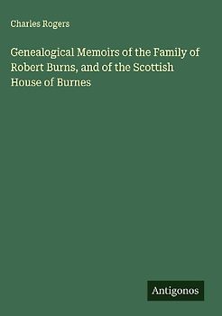 Genealogical Memoirs of the Family of Robert Burns, and of the Scottish House of Burnes