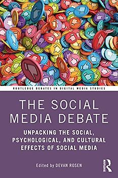 The Social Media Debate: Unpacking the Social, Psychological, and Cultural Effects of Social Media (Routledge Debates in Digital Media Studies)