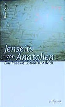 Jenseits von Anatolien. Eine Reise ins Oströmische Reich